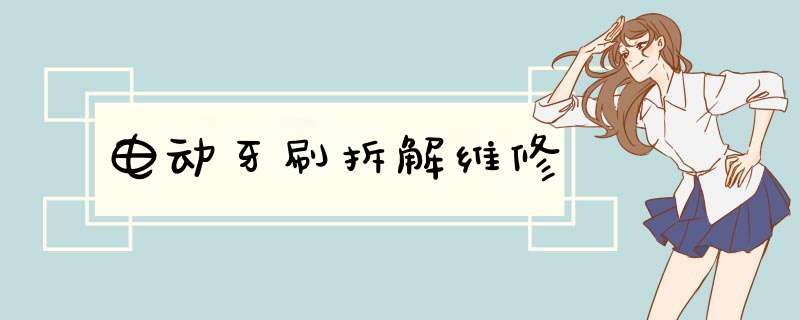 电动牙刷拆解维修