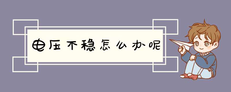 电压不稳怎么办呢