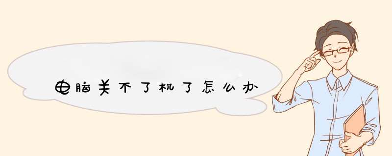 电脑关不了机了怎么办