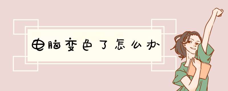 电脑变色了怎么办