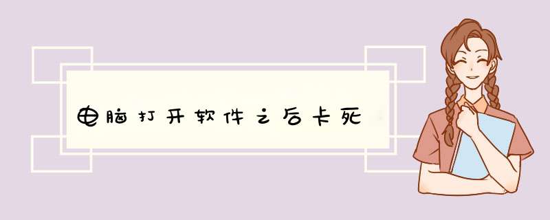 电脑打开软件之后卡死