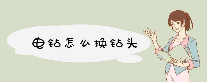 电钻怎么换钻头