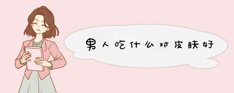 男人吃什么对皮肤好
