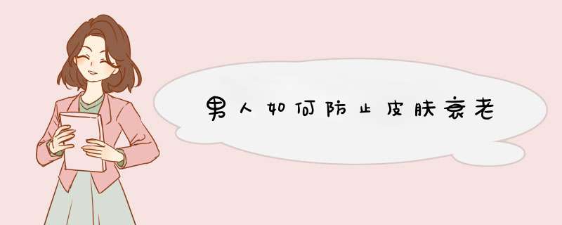 男人如何防止皮肤衰老