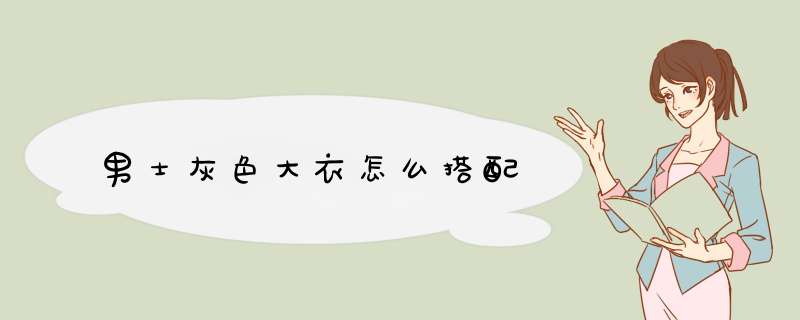 男士灰色大衣怎么搭配