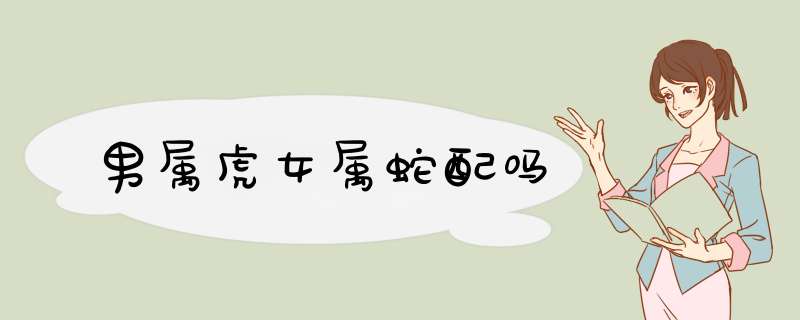 男属虎女属蛇配吗