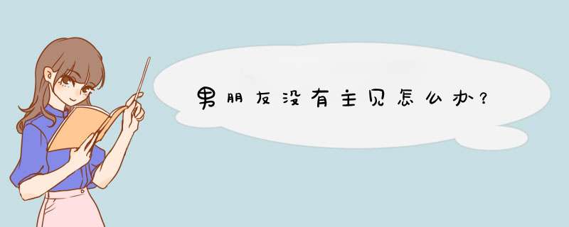 男朋友没有主见怎么办？