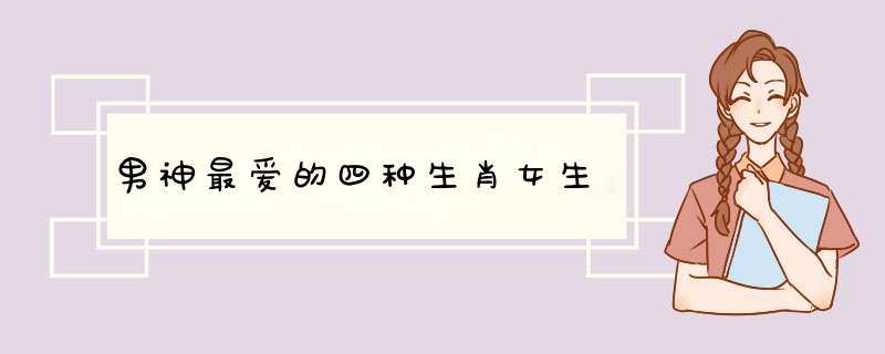 男神最爱的四种生肖女生
