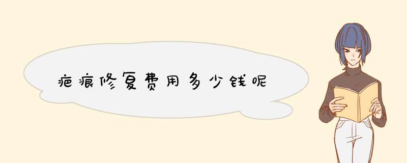 疤痕修复费用多少钱呢