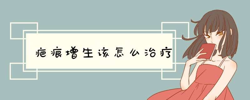 疤痕增生该怎么治疗