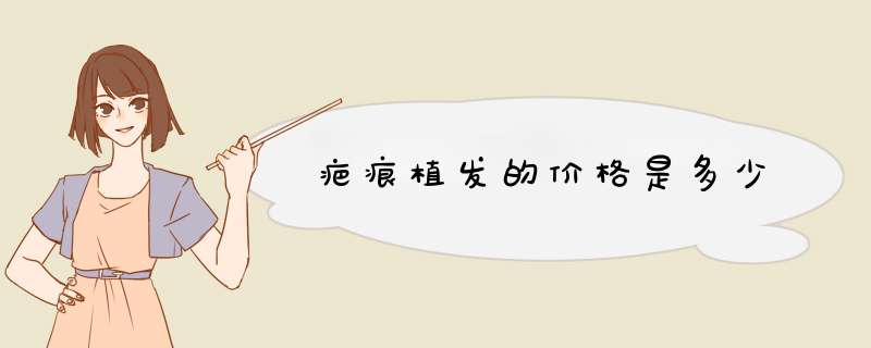 疤痕植发的价格是多少