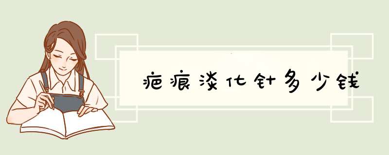 疤痕淡化针多少钱