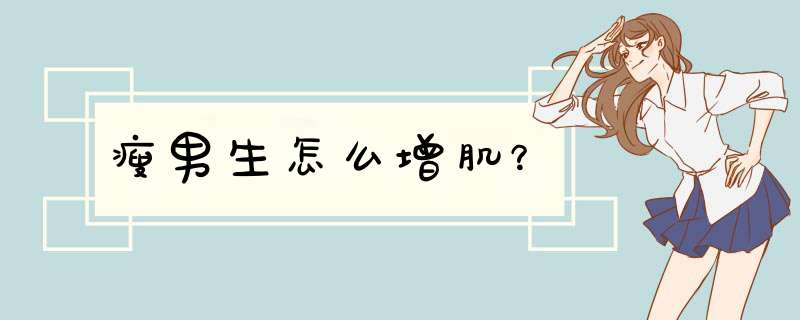 瘦男生怎么增肌？