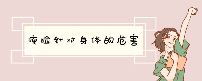 瘦脸针对身体的危害