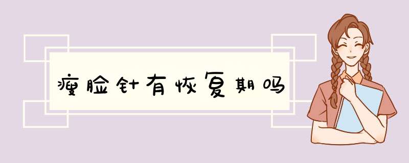 瘦脸针有恢复期吗