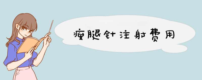 瘦腿针注射费用