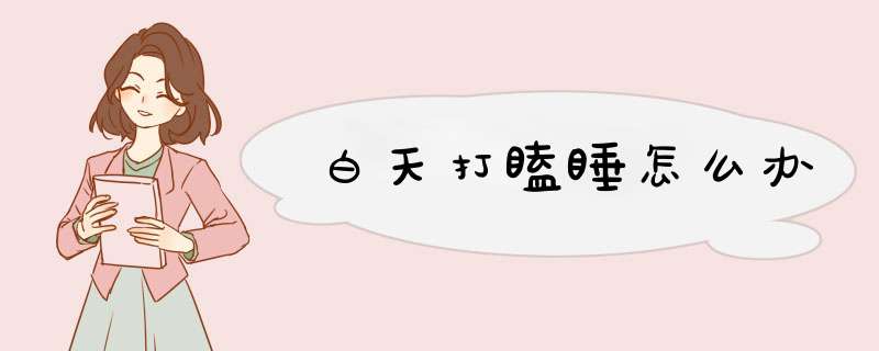 白天打瞌睡怎么办
