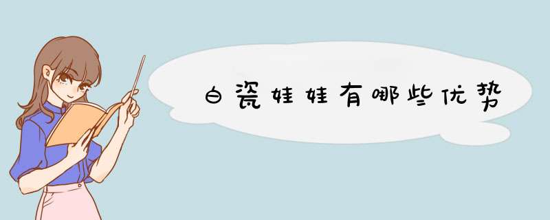 白瓷娃娃有哪些优势