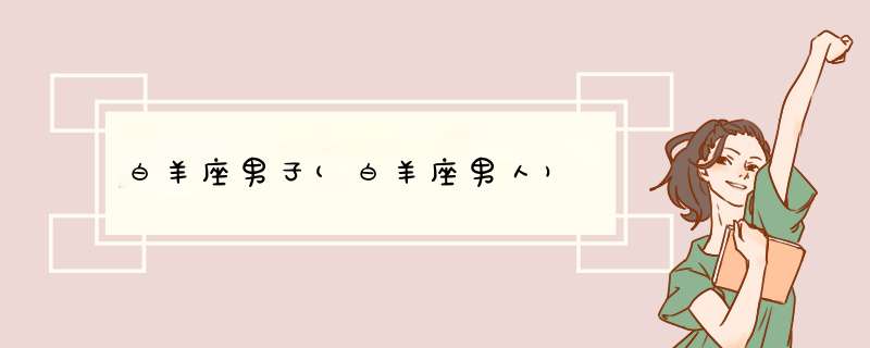 白羊座男子(白羊座男人)