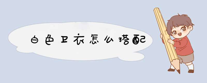 白色卫衣怎么搭配