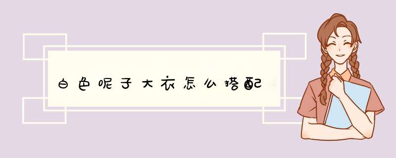 白色呢子大衣怎么搭配