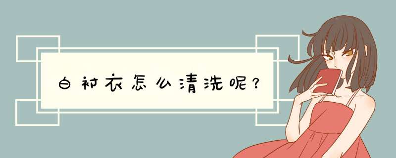 白衬衣怎么清洗呢？