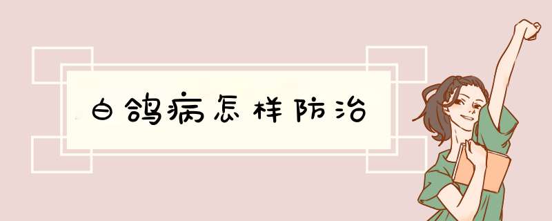 白鸽病怎样防治
