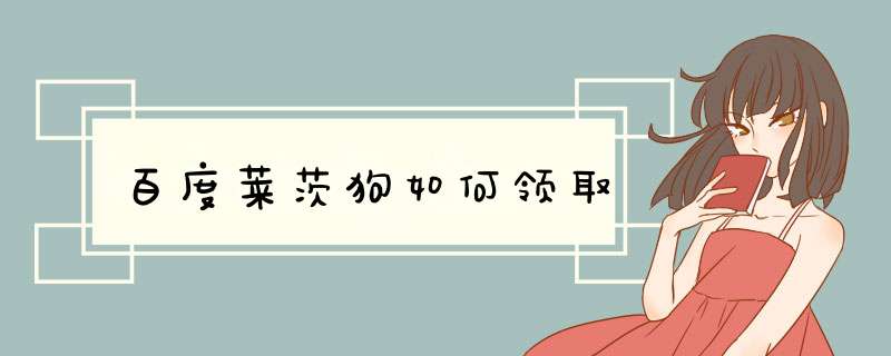 百度莱茨狗如何领取