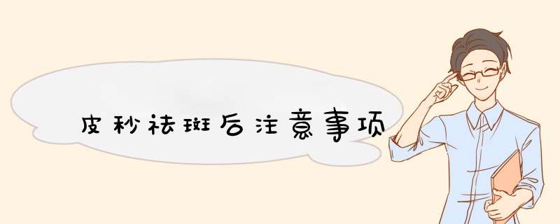 皮秒祛斑后注意事项