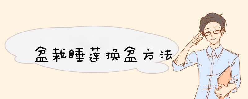 盆栽睡莲换盆方法