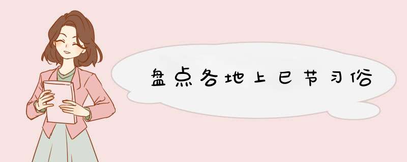盘点各地上巳节习俗