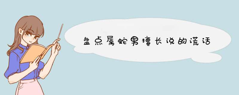 盘点属蛇男擅长说的谎话