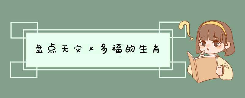 盘点无灾又多福的生肖