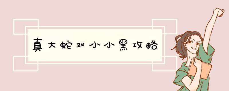 真大蛇双小小黑攻略