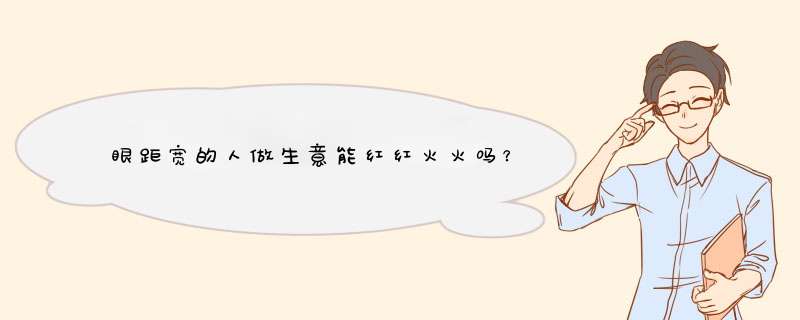 眼距宽的人做生意能红红火火吗？