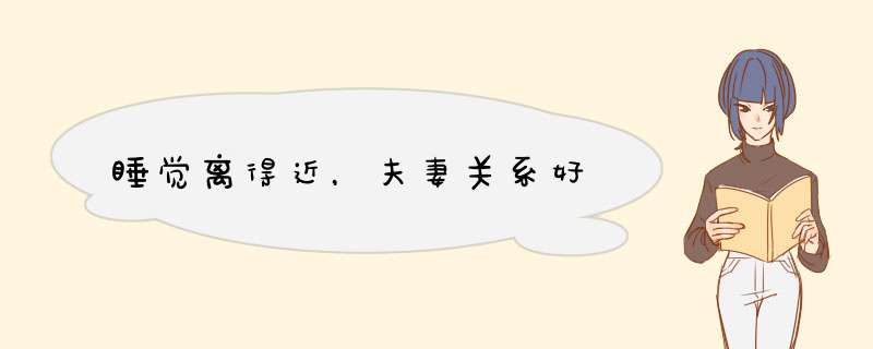 睡觉离得近，夫妻关系好
