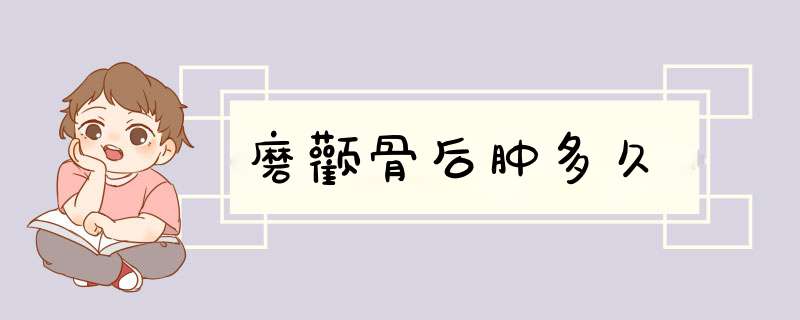 磨颧骨后肿多久