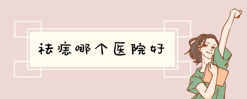 祛痣哪个医院好