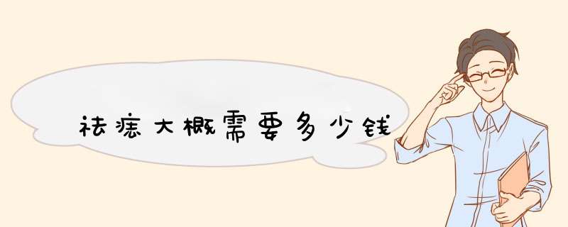祛痣大概需要多少钱