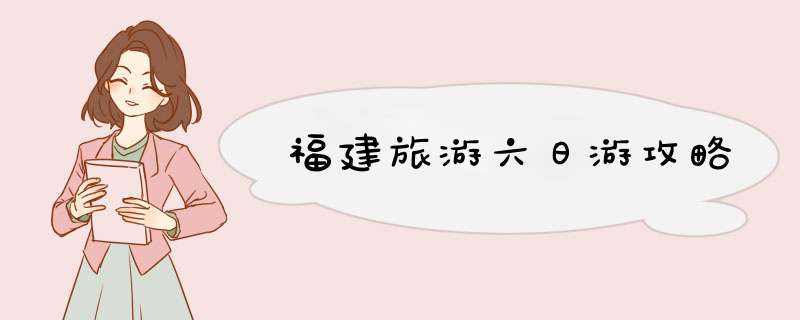 福建旅游六日游攻略
