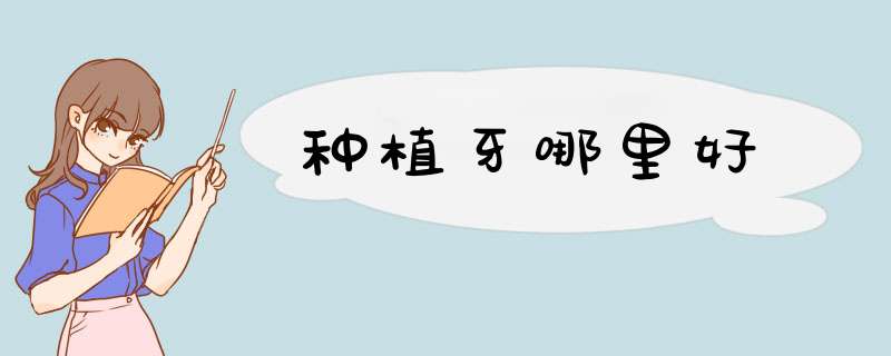 种植牙哪里好