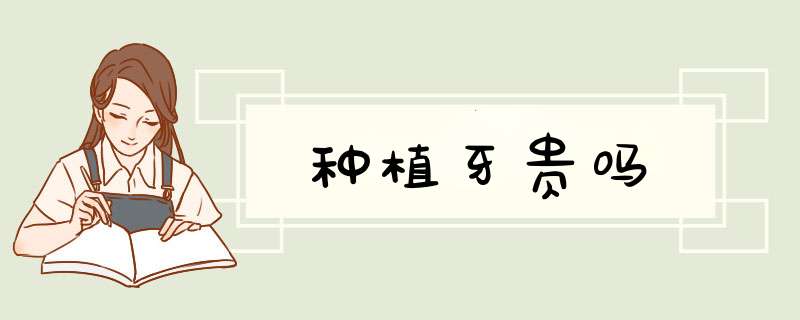 种植牙贵吗