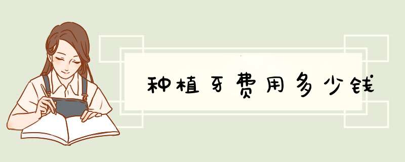 种植牙费用多少钱