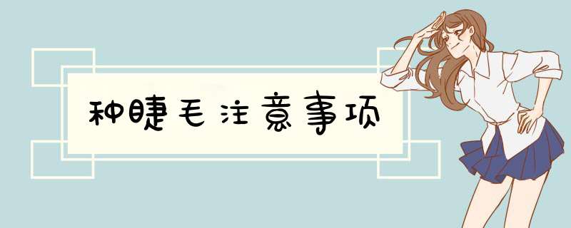 种睫毛注意事项