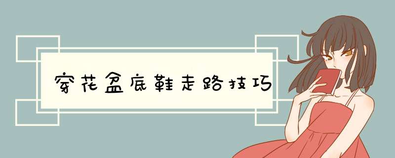穿花盆底鞋走路技巧