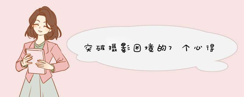 突破摄影困境的7个心得