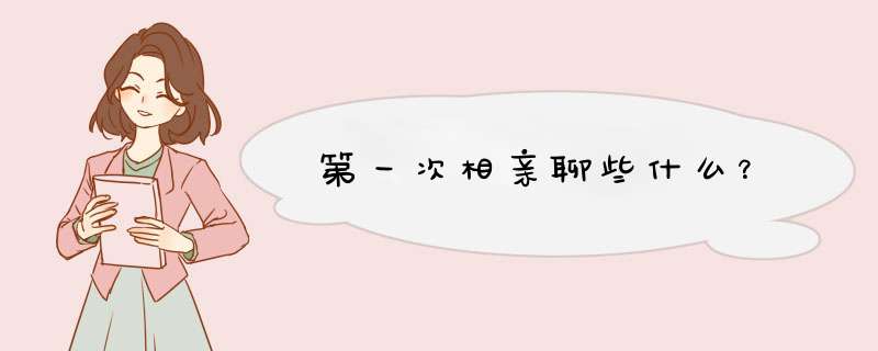 第一次相亲聊些什么？