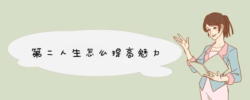 第二人生怎么提高魅力
