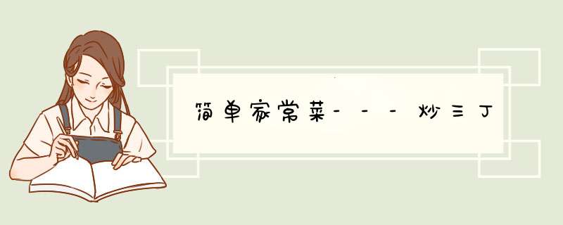 简单家常菜---炒三丁