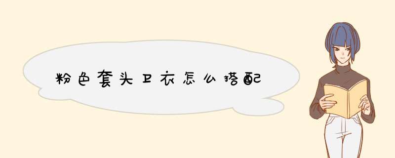 粉色套头卫衣怎么搭配